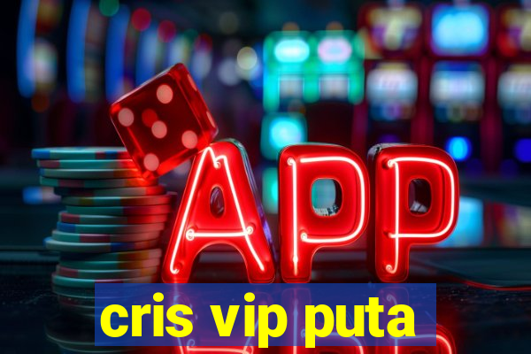 cris vip puta