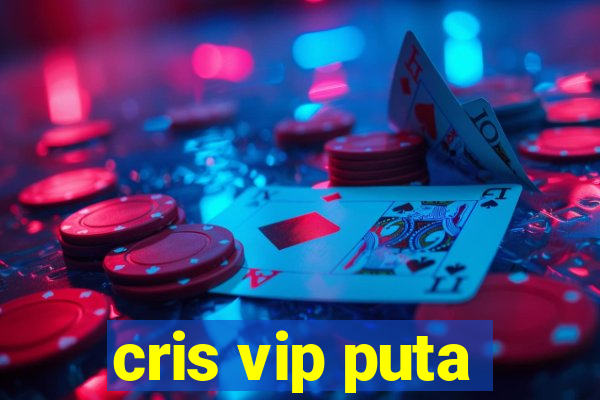 cris vip puta