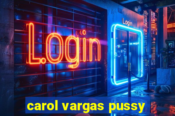 carol vargas pussy