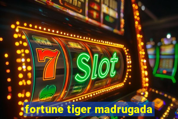 fortune tiger madrugada