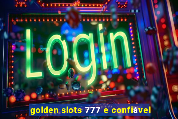 golden slots 777 e confiável