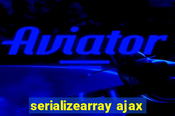 serializearray ajax