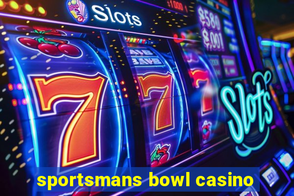 sportsmans bowl casino