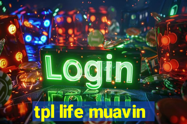 tpl life muavin