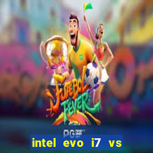 intel evo i7 vs intel core i7