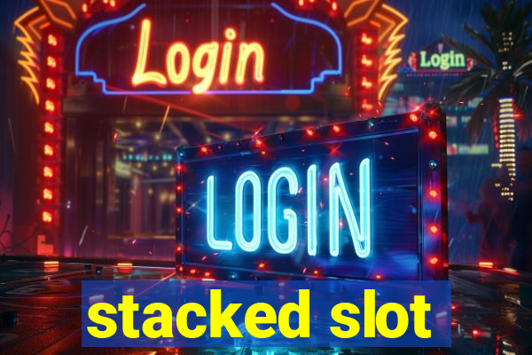 stacked slot