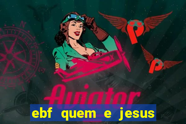 ebf quem e jesus ebf jesus meu super heroi