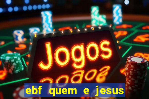 ebf quem e jesus ebf jesus meu super heroi