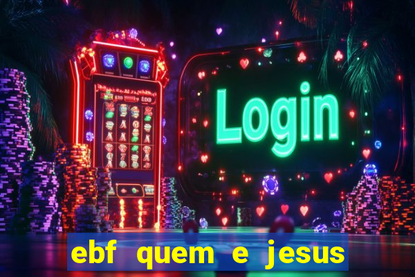 ebf quem e jesus ebf jesus meu super heroi