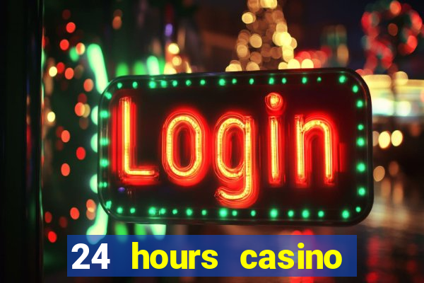 24 hours casino near me