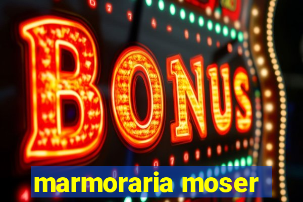 marmoraria moser