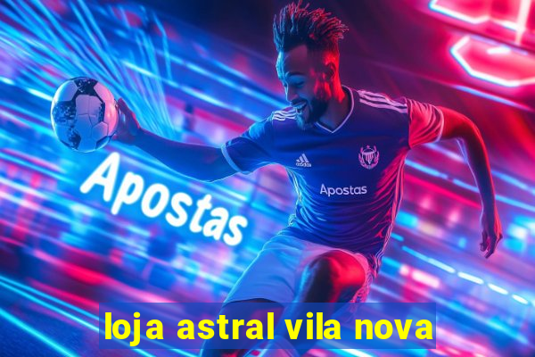 loja astral vila nova