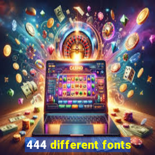 444 different fonts