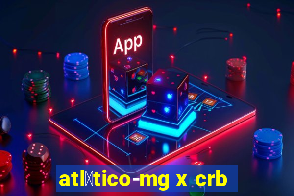 atl茅tico-mg x crb