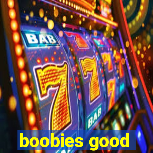 boobies good