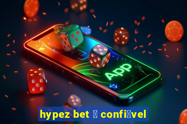 hypez bet 茅 confi谩vel