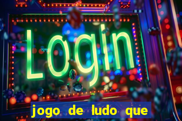 jogo de ludo que ganha dinheiro