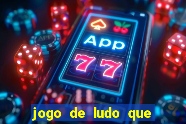 jogo de ludo que ganha dinheiro