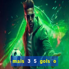 mais 3 5 gols o que significa