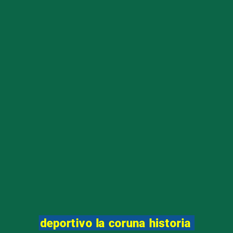 deportivo la coruna historia