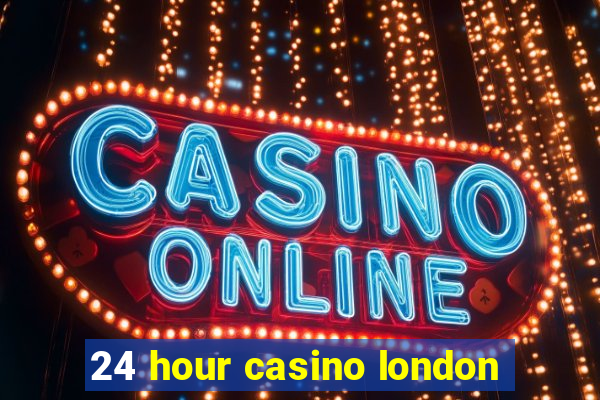 24 hour casino london