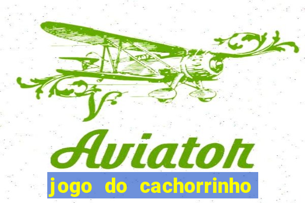 jogo do cachorrinho que ganha dinheiro