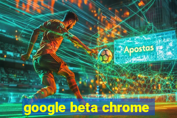 google beta chrome