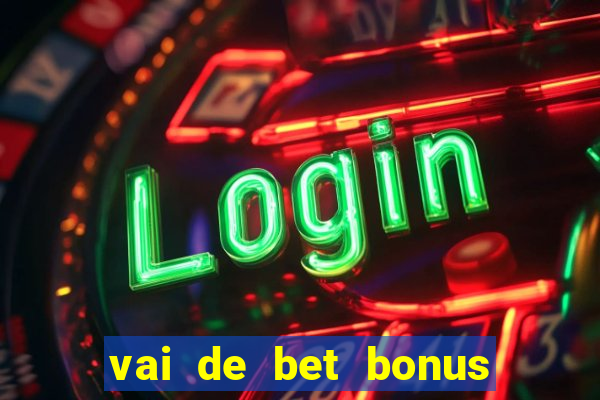 vai de bet bonus no cadastro