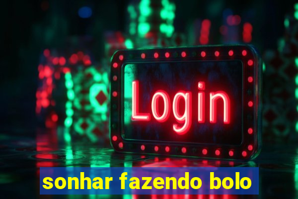 sonhar fazendo bolo