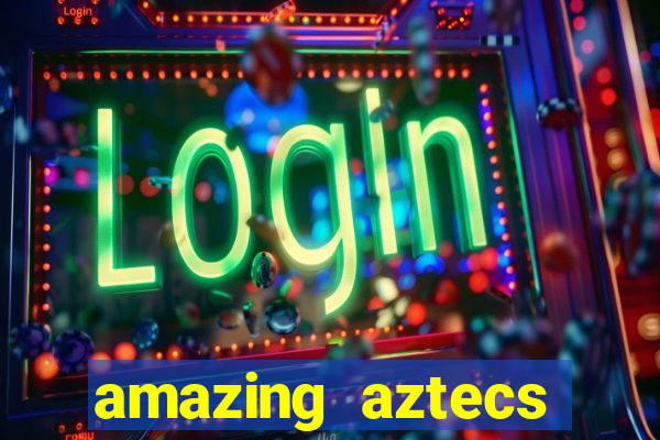 amazing aztecs casino slot