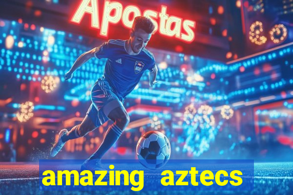 amazing aztecs casino slot