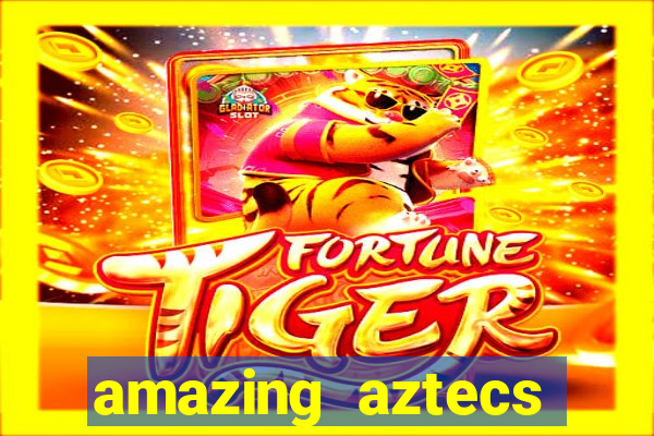 amazing aztecs casino slot