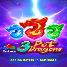 casino hotels in baltimore