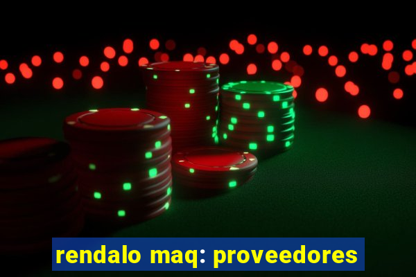 rendalo maq: proveedores