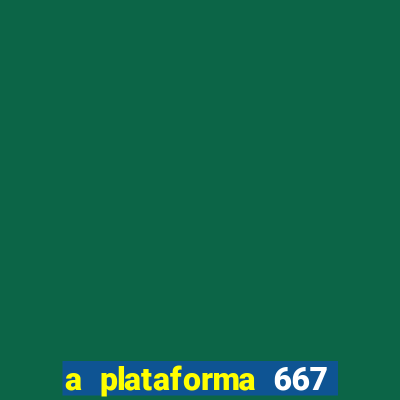 a plataforma 667 bet é confiável