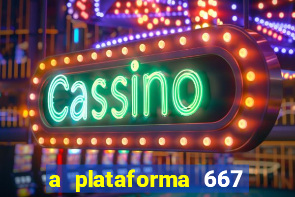 a plataforma 667 bet é confiável