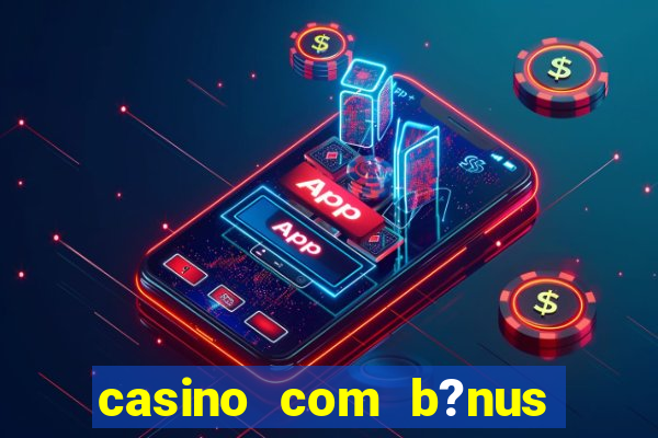 casino com b?nus de boas vindas