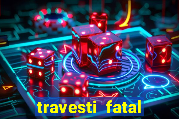 travesti fatal porto alegre