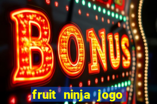 fruit ninja jogo de aposta