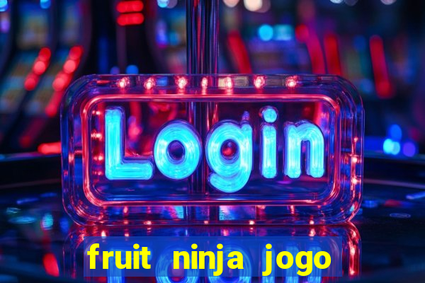 fruit ninja jogo de aposta