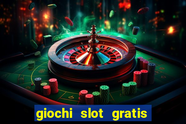 giochi slot gratis senza scaricare