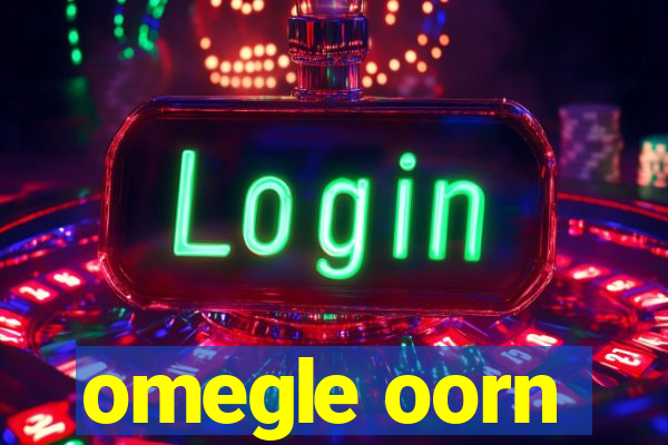 omegle oorn