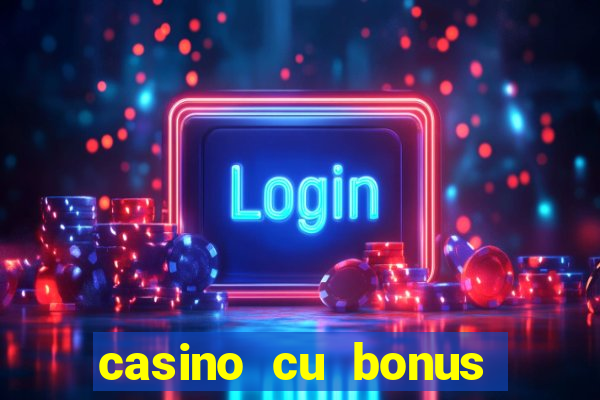 casino cu bonus fara depunere