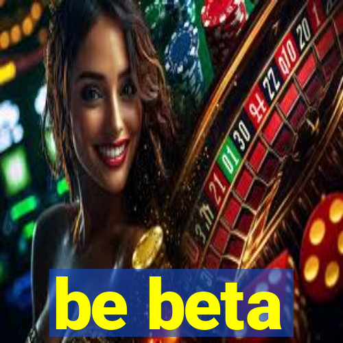 be beta