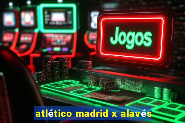 atlético madrid x alavés