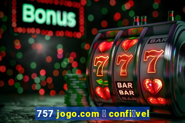 757 jogo.com 茅 confi谩vel