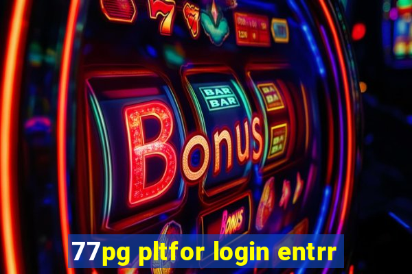 77pg pltfor login entrr