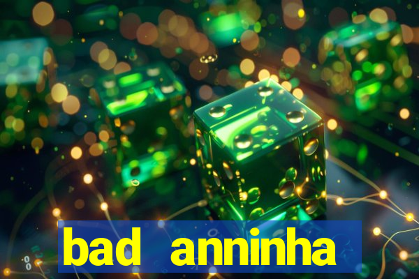 bad anninha conteudo gratis