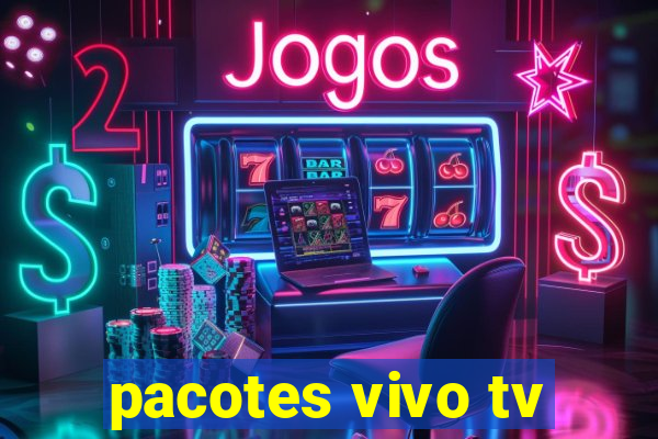 pacotes vivo tv