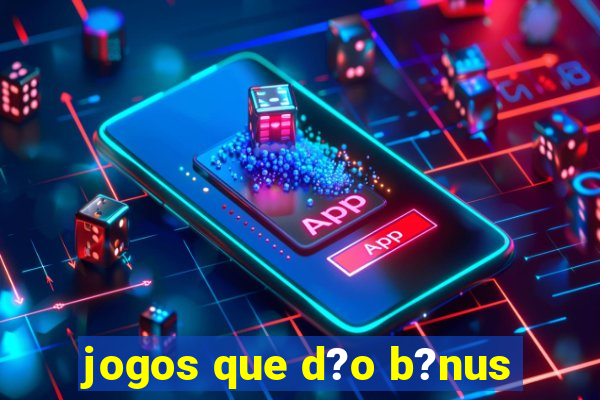 jogos que d?o b?nus